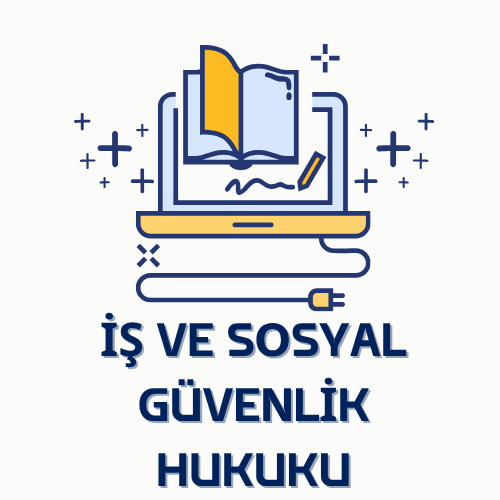 İŞ VE SOSYAL GÜVENLİK HUKUKU
